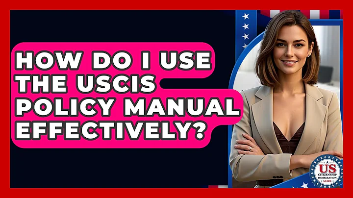 How Do I Use The USCIS Policy Manual Effectively? - US Citizenship Immigration Guide
