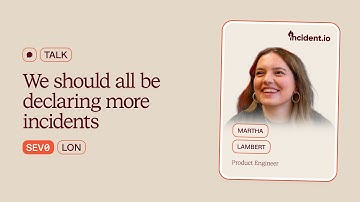 SEV0 London 2025 | We should all be declaring more incidents