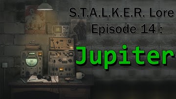 S.T.A.L.K.E.R. Lore : Episode 14 - Jupiter