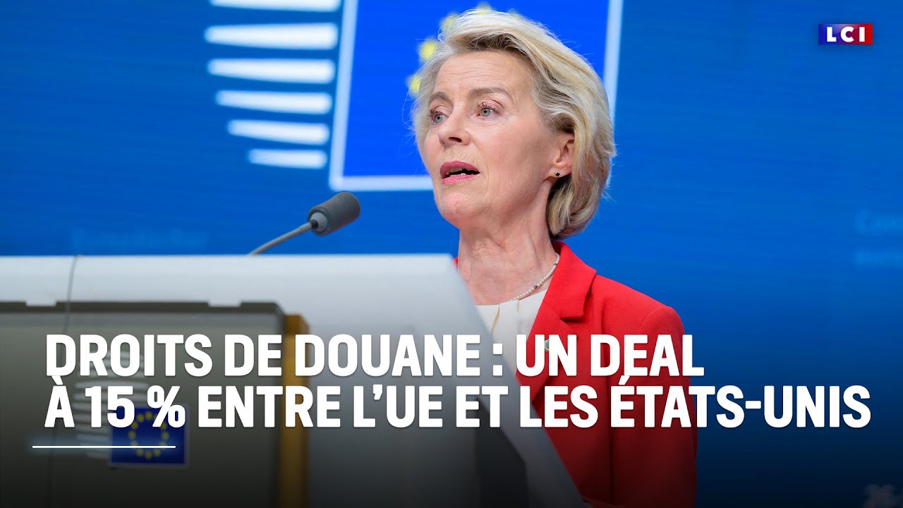 Droits de douane : un deal à 15 % entre l'Europe et les Etats-Unis｜LCI