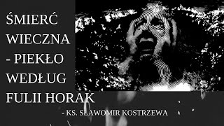 Śmierć wieczna - piekło według Fulli Horak - ks. Sławomir Kostrzewa