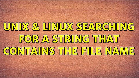 Unix & Linux: Searching for a string that contains the file name (2 Solutions!!)