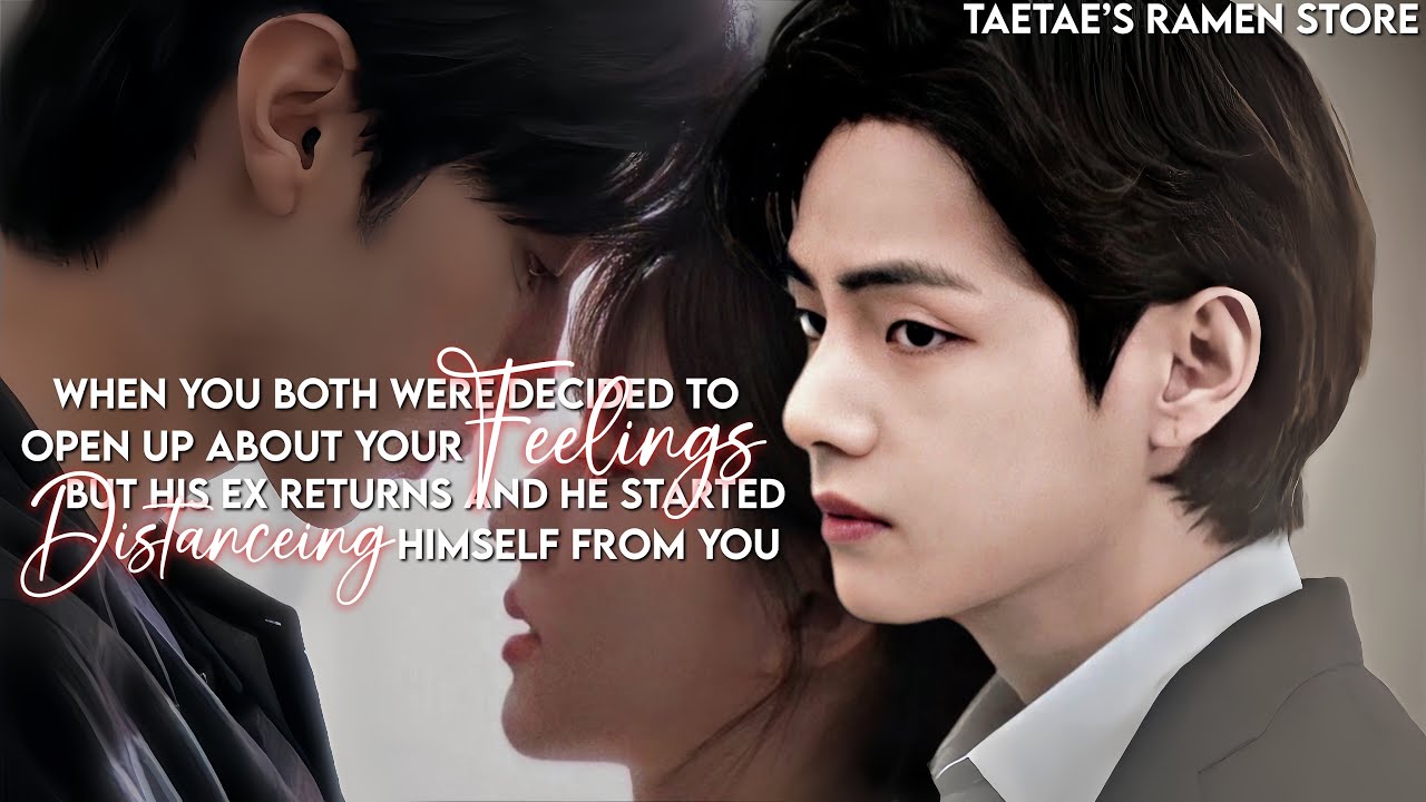 When you both were decided to open up about your feelings but his Ex returns…[KTH FF]