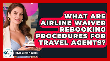 What Are Airline Waiver Rebooking Procedures For Travel Agents? - Travel Agents Playbook