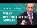 When Opportunities Appear – Dr. Charles Stanley