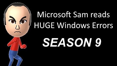 Microsoft Sam reads HUGE Windows Errors (Season 9)