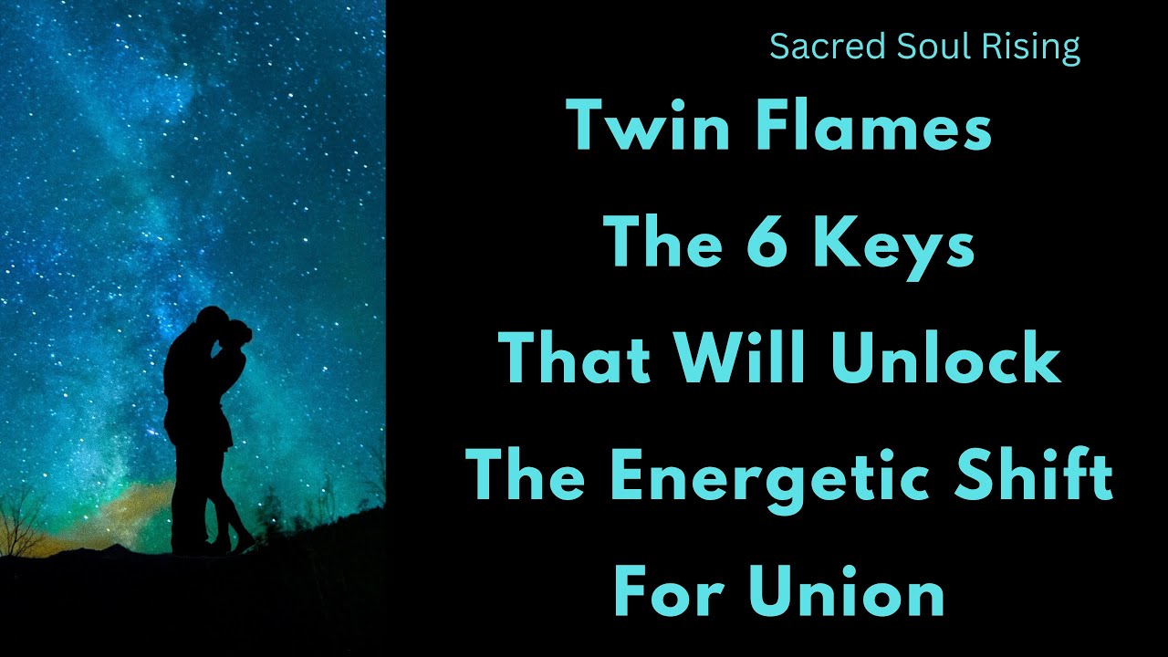 Twin Flames The 6 Keys That will Unlock The Energetic Shift for Union