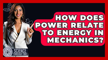 How Does Power Relate To Energy In Mechanics? - Science Through Time