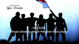 NGOPI BARENG GUS NIZAM I GPC ASW - PEMUDA SEKARANG ADALAH PAHLAWAN MASA DEPAN