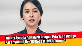 Maudy Ayunda Adv Mvlvt Dengan Pria Yang Diduga Pacar Sambil Live IG, Kode Minta Bantuan?