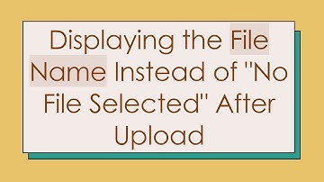 Displaying the File Name Instead of "No File Selected" After Upload