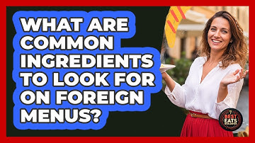 What Are Common Ingredients To Look For On Foreign Menus?