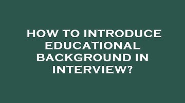 How to introduce educational background in interview?
