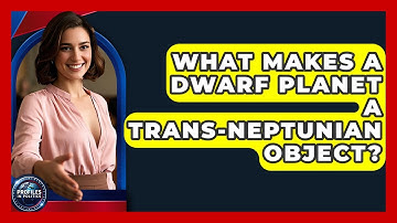 What Makes A Dwarf Planet A Trans-Neptunian Object? - Profiles in Politics
