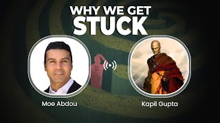 Why We Get Stuck - Kapil Gupta & Moe Abdou
