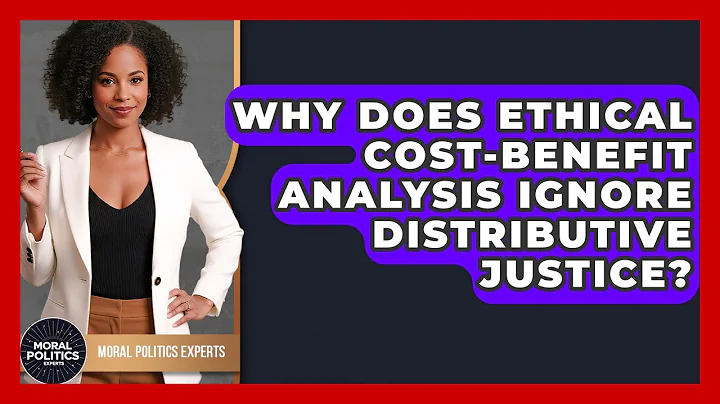 Why Does Ethical Cost-benefit Analysis Ignore Distributive Justice? - Moral Politics Experts