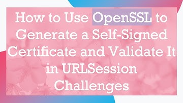How to Use OpenSSL to Generate a Self-Signed Certificate and Validate It in URLSession Challenges