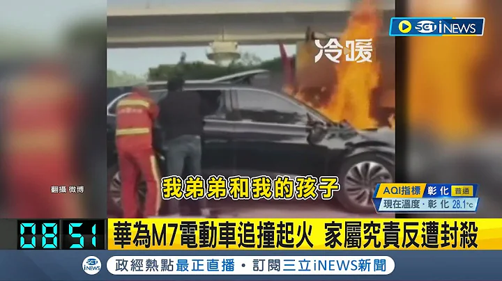 華為M7電動車追撞起火 家屬究責反遭封殺 安全氣囊.車門打不開? 家屬怒: 只問售後體驗│記者 黃瓊慧｜【國際局勢】20240429│三立iNEWS - 天天要聞