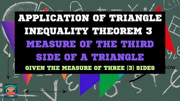 Application of Triangle Inequality Theorem 3__Given the measure of three (3) Sides