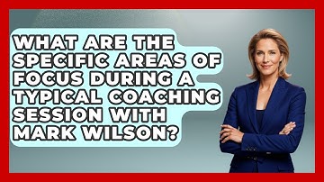 What Are The Specific Areas Of Focus During A Typical Coaching Session With Mark Wilson?