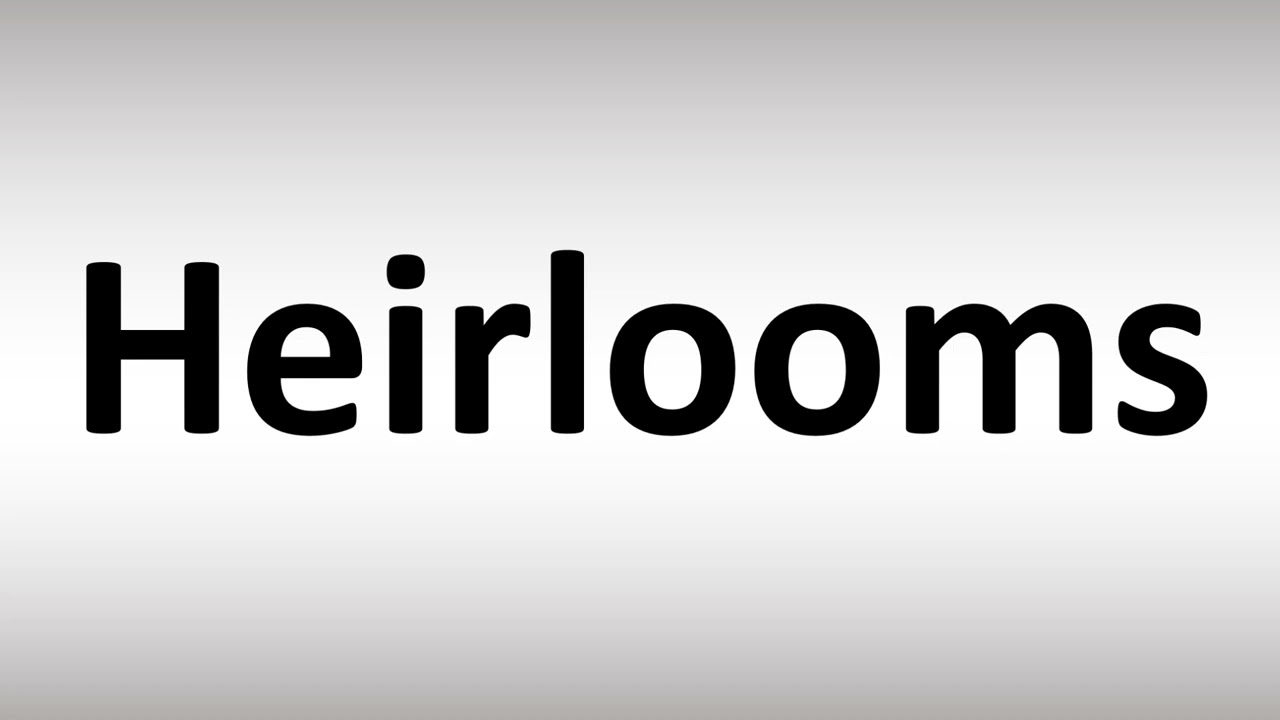 How to Pronounce Heirlooms
