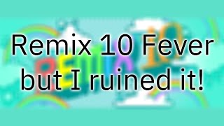 Remix 10 Fever but I ruined it.