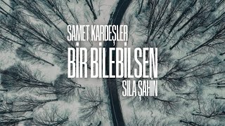 Samet Kardeşler x Sıla Şahin - Bir Bilebilsen (Official Video)