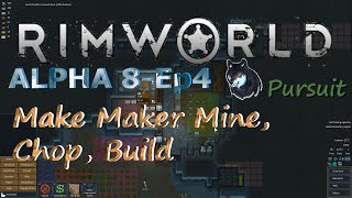 RimWorld Alpha 8-Ep4 Make Maker Mine, Chop, Build