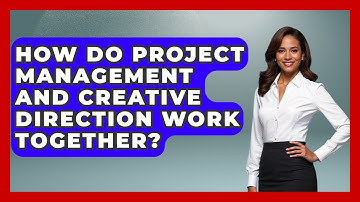 How Do Project Management and Creative Direction Work Together? | Directing Creative Success News