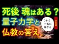 最新の量子論が迫る「死後の有無」と「魂の問題」そして仏教との驚くべき類似性とは?