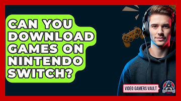 Can You Download Games On Nintendo Switch? - Video Gamers Vault