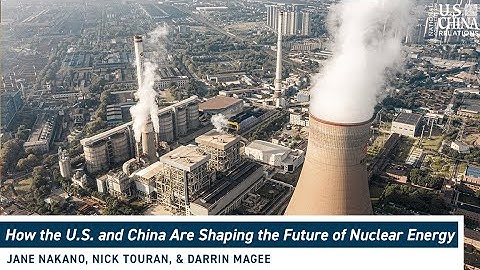How the U.S. and China Are Shaping the Future of Nuclear Energy