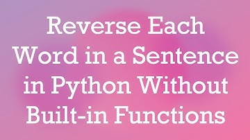 Reverse Each Word in a Sentence in Python Without Built-in Functions