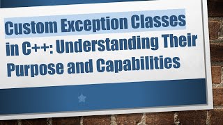 Custom Exception Classes in C++: Understanding Their Purpose and Capabilities