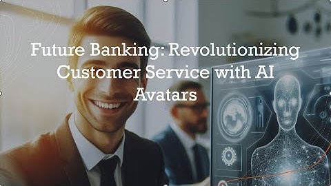 Future Banking: Revolutionizing Customer Service with AI Avatars