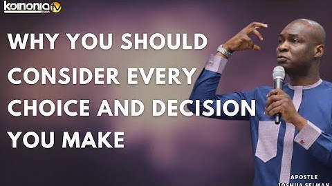 WHY YOU SHOULD CONSIDER THE CHOICES AND DECISIONS YOU MAKE - Apostle Joshua Selman