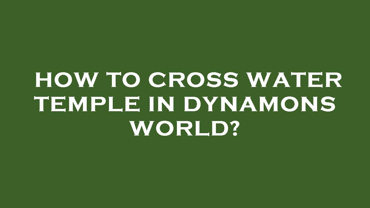 How to cross water temple in dynamons world?