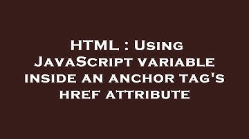 HTML : Using JavaScript variable inside an anchor tag