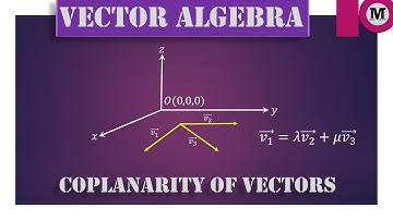 6.0 | Vectors | Algebra of Vectors - Coplanarity Of Vectors