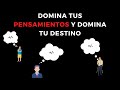 El Poder De Dominar Tus Pensamientos Para Dominar Tu Destino