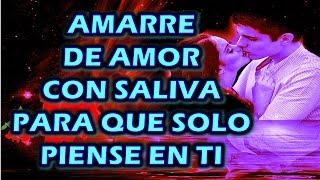 AMARRE DE AMOR CON SALIVA PARA QUE SOLO PIENSE EN TI