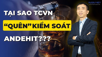 Andehit Độc Hại, Sao Tiêu Chuẩn Quốc Gia Về Rượu Trắng Lại "Quên" KHÔNG KIỂM SOÁT? | Rượu Việt