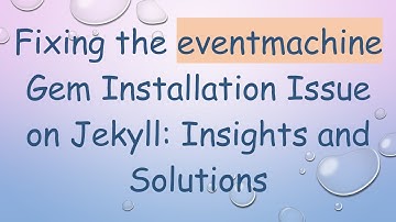 Fixing the eventmachine Gem Installation Issue on Jekyll: Insights and Solutions