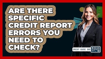 Are There Specific Credit Report Errors You Need To Check? - CreditGuide360.com