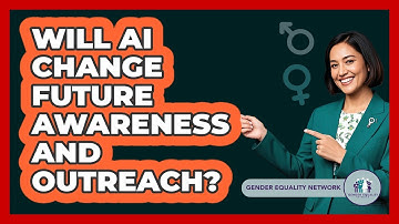 Will AI Change Future Awareness And Outreach? - Gender Equality Network