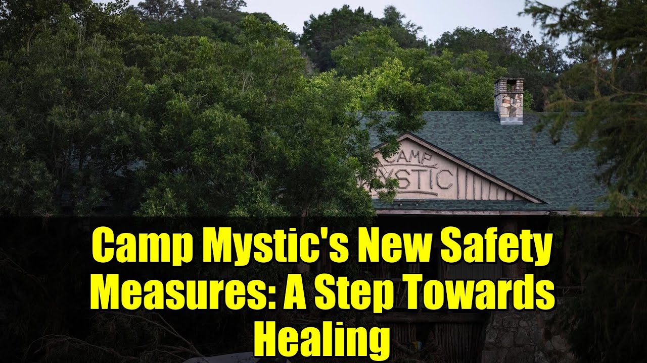 Camp Mystic's New Safety Measures: A Step Towards Healing