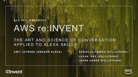 AWS re:Invent 2017: The Art and Science of Conversation Applied to Alexa Skills (ALX303)