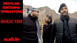 Şefkat Tepe ~ Pilotları Kurtarma Operasyonu | 86.Bölüm