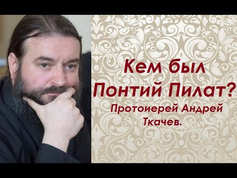 Видео: Кем был Понтий Пилат? Протоиерей Андрей Ткачев.