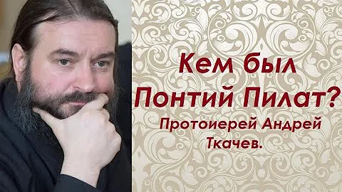 Кем был Понтий Пилат? Протоиерей Андрей Ткачев.